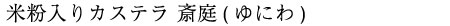 米粉入りカステラ斎庭（ゆにわ）